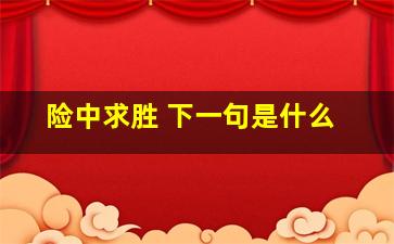 险中求胜 下一句是什么